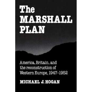 The Marshall Plan: America, Britain and the Reconstruction of Western Europe, 1947 1952, Michael J. Hogan (Author) The Marshall Plan: America, Britain and the Reconstruction of Western Europe, 1947 1952, Michael J. Hogan (Author)