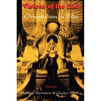Visions of the East: Orientalism in Film, Matthew Bernstein (Editor) Visions of the East: Orientalism in Film, Matthew Bernstein (Editor)