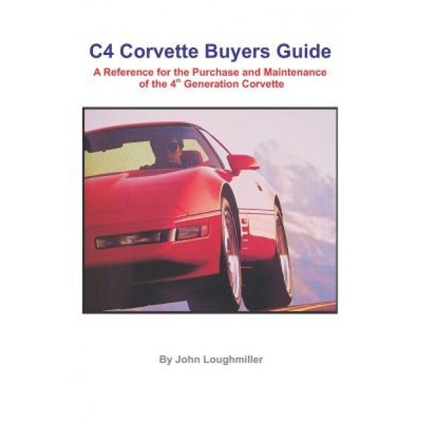 C4 Corvette Buyers Guide: A Reference for the Purchase and Maintenance of the 4th Generation Corvette, John Loughmiller (Author)