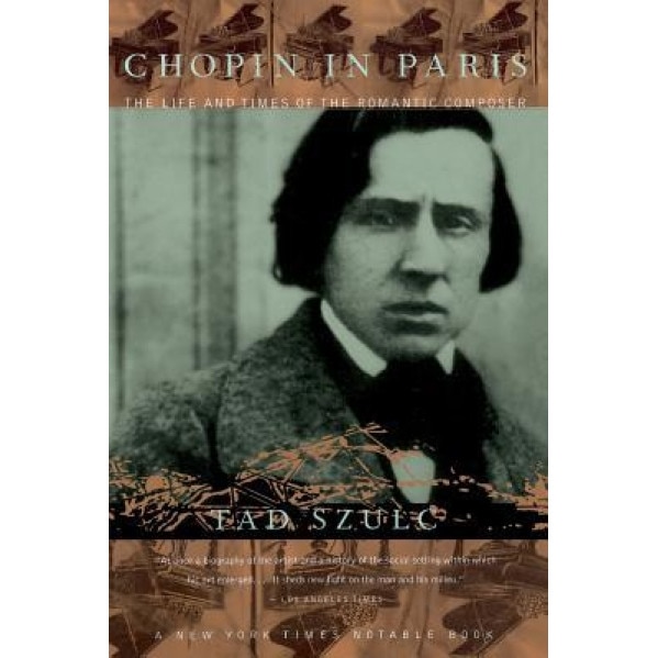 Chopin in Paris: The Life and Times of the Romantic Composer, Tad Szulc (Author)