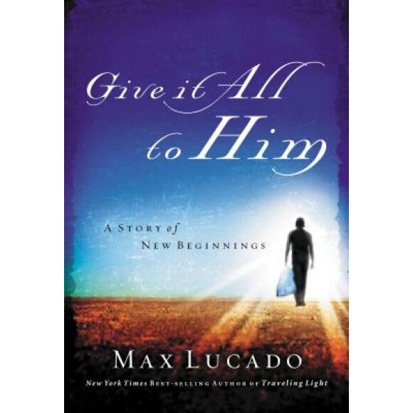 Give It All to Him, Max Lucado