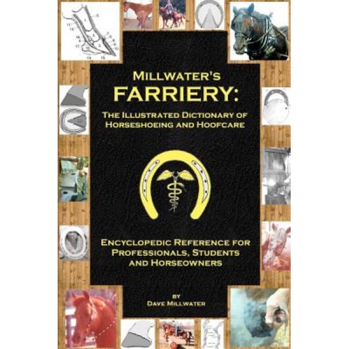 Millwater's Farriery: The Illustrated Dictionary of Horseshoeing and Hoofcare: Encyclopedic Reference for Professionals, Students, and Horse, Dave Millwater (Author)