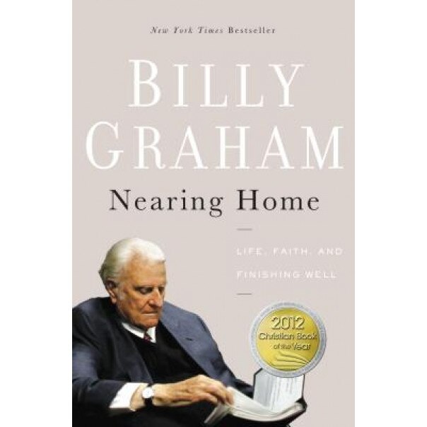 Nearing Home: Life, Faith, and Finishing Well, Billy Graham (Author)