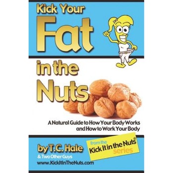 Kick Your Fat in the Nuts, T. C. Hale (Author) Kick Your Fat in the Nuts, T. C. Hale (Author)