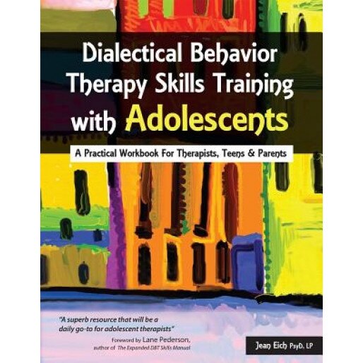 Dialectical Behavior Therapy Skills Training with Adolescents: A Practical Workbook for Therapists, Teens & Parents - Jean Eich (Author)
