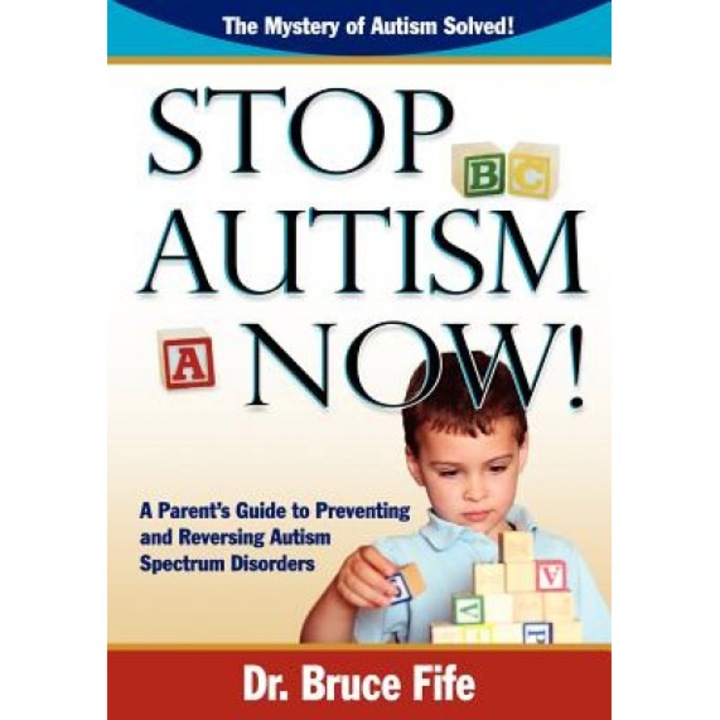 Stop Autism Now! a Parent's Guide to Preventing and Reversing Autism Spectrum Disorders, Bruce Fife (Author)
