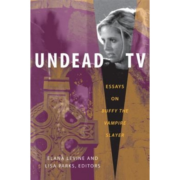Undead TV: Essays on Buffy the Vampire Slayer, Elana Levine (Editor)