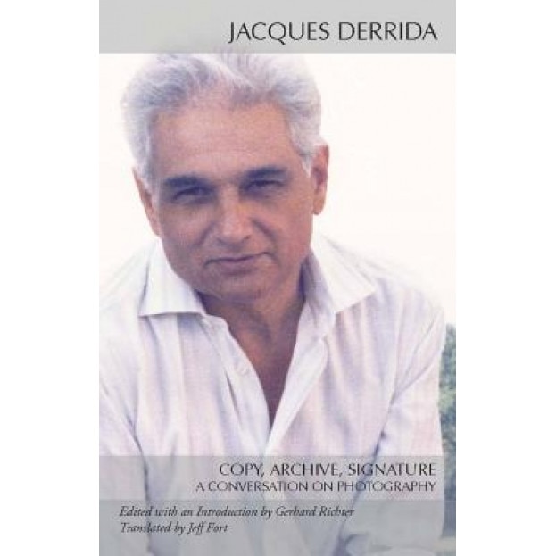 Copy, Archive, Signature: A Conversation on Photography, Jacques Derrida