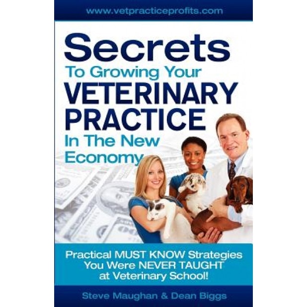 Secrets to Growing Your Veterinary Practice in the New Economy - Dean Biggs (Author)