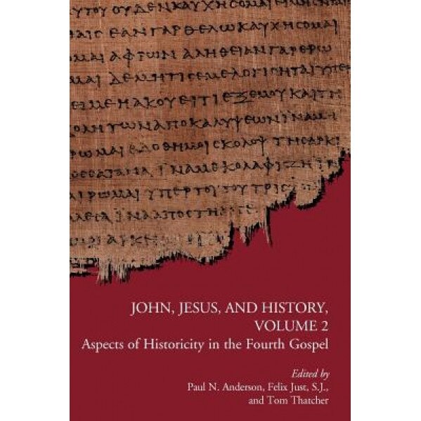 John, Jesus, and History, Volume 2: Aspects of Historicity in the Fourth Gospel, Paul N. Anderson (Editor)
