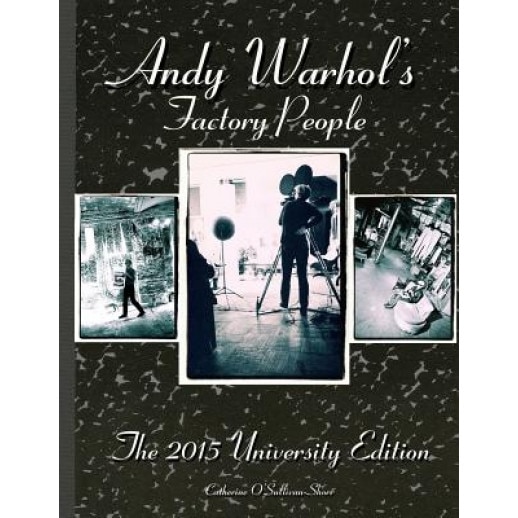 Andy Warhol's Factory People the 2015 University Edition: Welcome to the Silver Factory, Speeding Into the Future, Your 15 Minutes Are Up, MS Catherine O'Sullivan Shorr (Author)