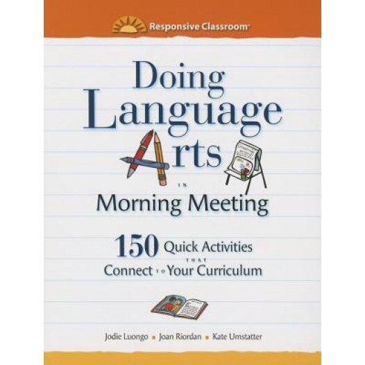Doing Language Arts in Morning Meeting: 150 Quick Activities That Connect to Your Curriculum, Jodie Luongo (Author)