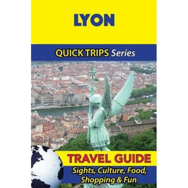 Lyon Travel Guide (Quick Trips Series): Sights, Culture, Food, Shopping & Fun, Crystal Stewart (Author)
