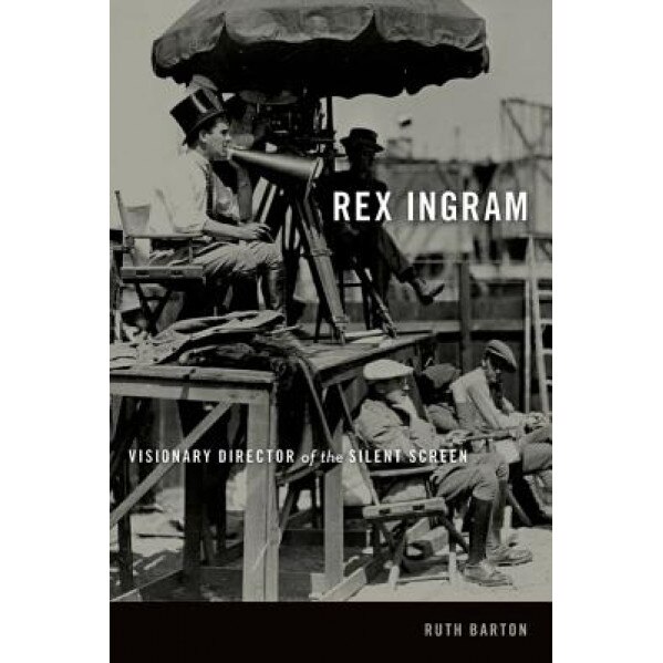 Rex Ingram: Visionary Director of the Silent Screen, Ruth Barton (Author)