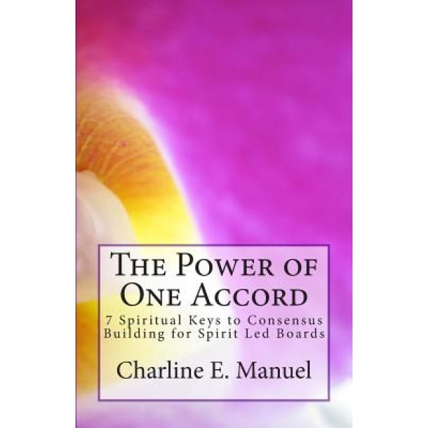 The Power of One Accord: 7 Spiritual Keys to Consensus Building for Spirit Led Boards, Charline Elizabeth Manuel (Author)