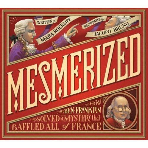 Mesmerized: How Ben Franklin Solved a Mystery That Baffled All of France, Mara Rockliff (Author)