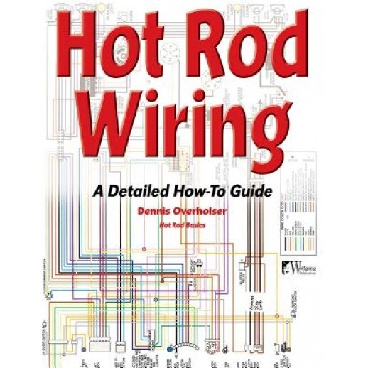 Hot Rod Wiring: A Detailed How-To Guide, Dennis Overholser (Author)