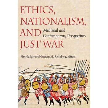 Ethics, Nationalism, and Just War: Medieval and Contemporary Perspectives, Henrik Syse (Editor) Ethics, Nationalism, and Just War: Medieval and Contemporary Perspectives, Henrik Syse (Editor)