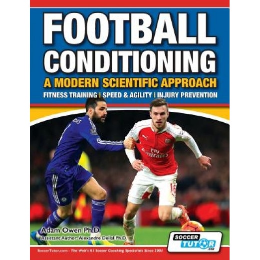 Football Conditioning a Modern Scientific Approach: Fitness Training - Speed & Agility - Injury Prevention, Adam Owen Ph. D. (Author)