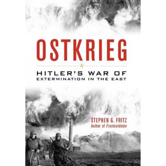 Ostkrieg: Hitler's War of Extermination in the East, Stephen G. Fritz (Author)