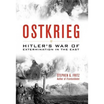 Ostkrieg: Hitler's War of Extermination in the East, Stephen G. Fritz (Author) Ostkrieg: Hitler's War of Extermination in the East, Stephen G. Fritz (Author)