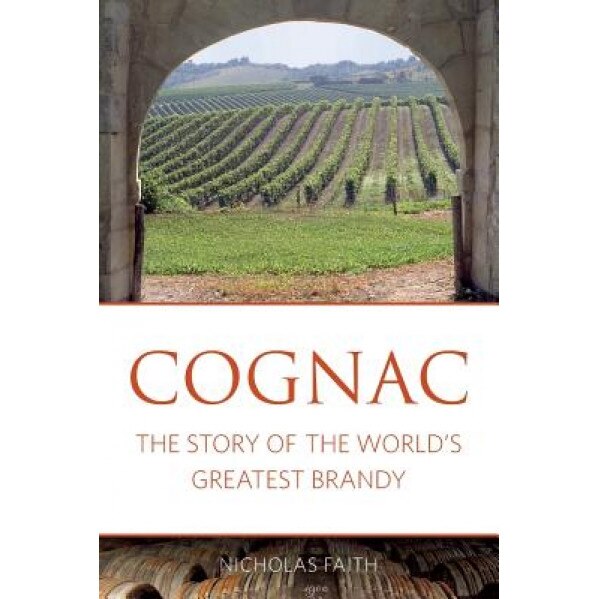 Cognac: The Story of the World's Greatest Brandy, Nicholas Faith (Author)