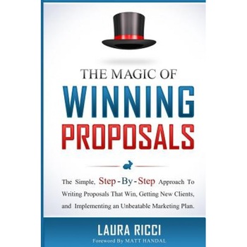 The Magic of Winning Proposals: The Simple, Step-By-Step Approach to Writing Proposals That Win, Getting New Clients, and Implementing an Unbeatable M - Laura Ricci (Author) The Magic of Winning Proposals: The Simple, Step-By-Step Approach to Writing Proposals That Win, Getting New Clients, and Implementing an Unbeatable M - Laura Ricci (Author)