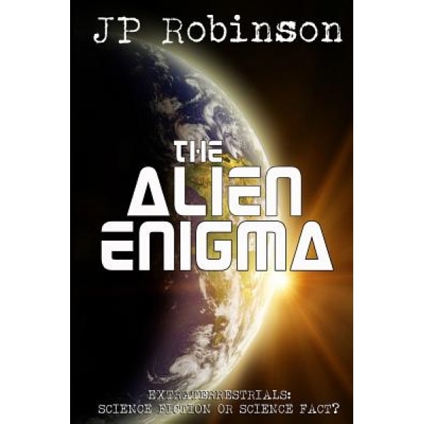 The Alien Enigma: Extraterrestrials: Science Fiction or Science Fact? - J. P. Robinson (Author)