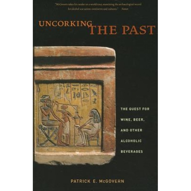 Uncorking the Past: The Quest for Wine, Beer, and Other Alcoholic Beverages, Patrick E. McGovern