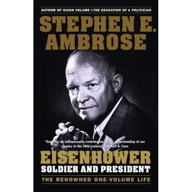 Eisenhower: Soldier and President, Stephen E. Ambrose