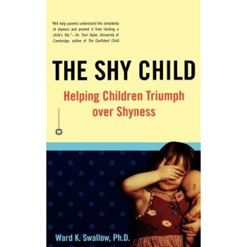 Shy Child: Helping Children Triumph Over Shyness, Ward Kent Swallow Shy Child: Helping Children Triumph Over Shyness, Ward Kent Swallow