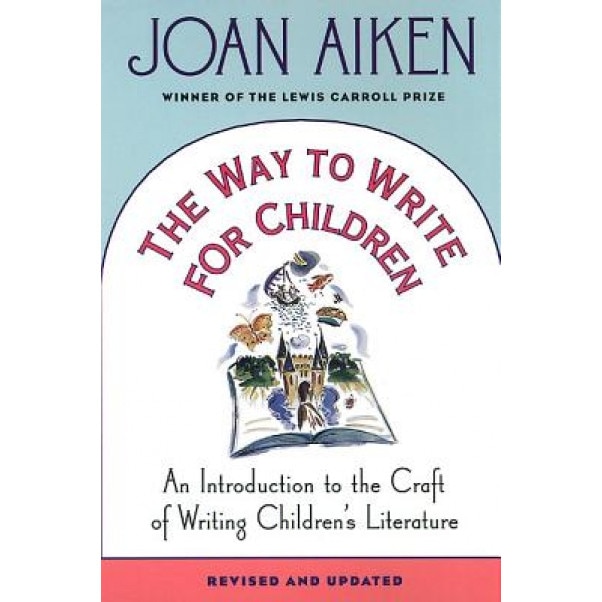 The Way to Write for Children: An Introduction to the Craft of Writing Children's Literature, Joan Aiken (Author)