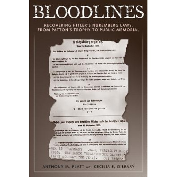 Bloodlines: Recovering Hitler's Nuremberg Laws, from Patton's Trophy to Public Memorial, Anthony M. Platt (Author)