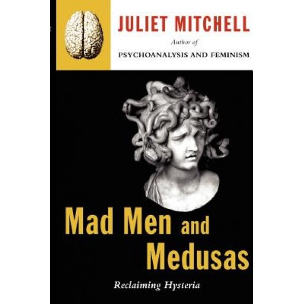 Mad Men and Medusas: Reclaiming Hysteria - Juliet Mitchell (Author)