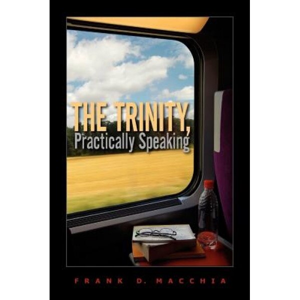 The Trinity, Practically Speaking, Frank D. Macchia (Author)