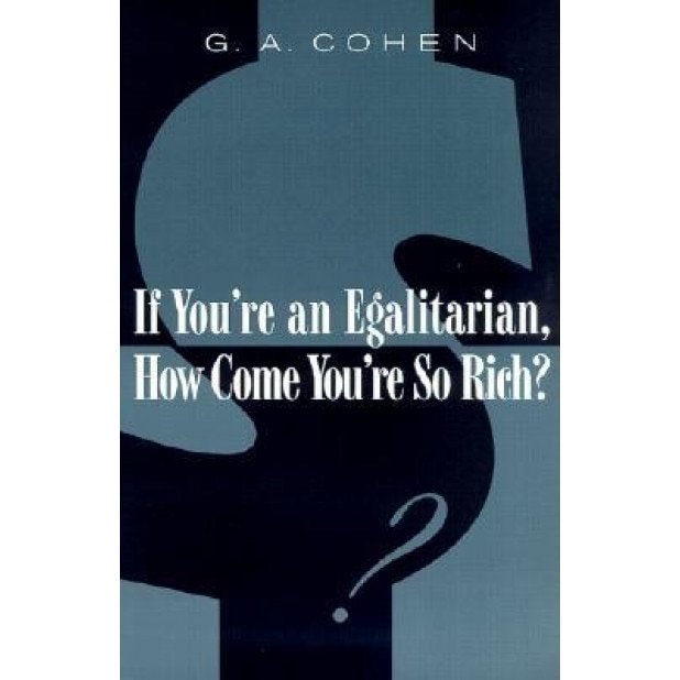 If You're an Egalitarian, How Come You're So Rich?, G. A. Cohen (Author)