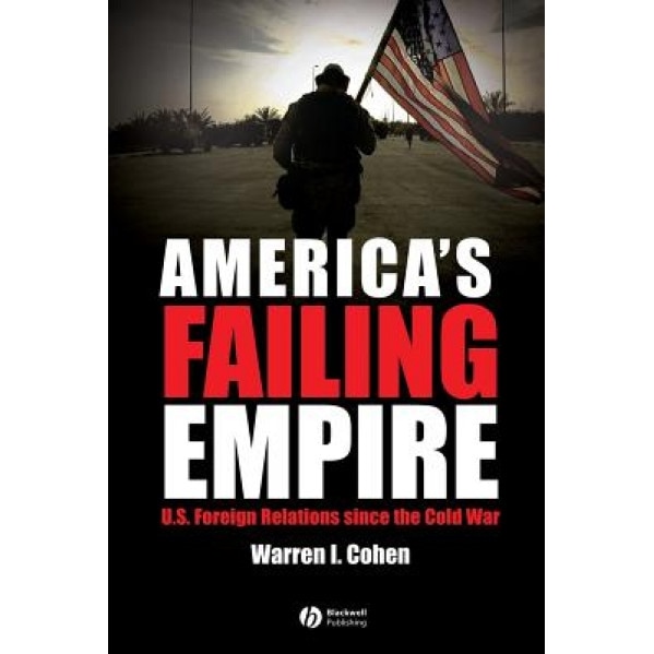 America's Failing Empire: U.S. Foreign Relations Since the Cold War, Warren Cohen (Author)