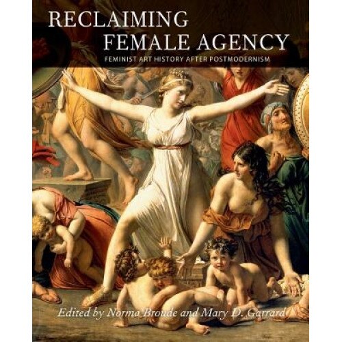 Reclaiming Female Agency: Feminist Art History After Postmodernism, Norma Broude (Editor)