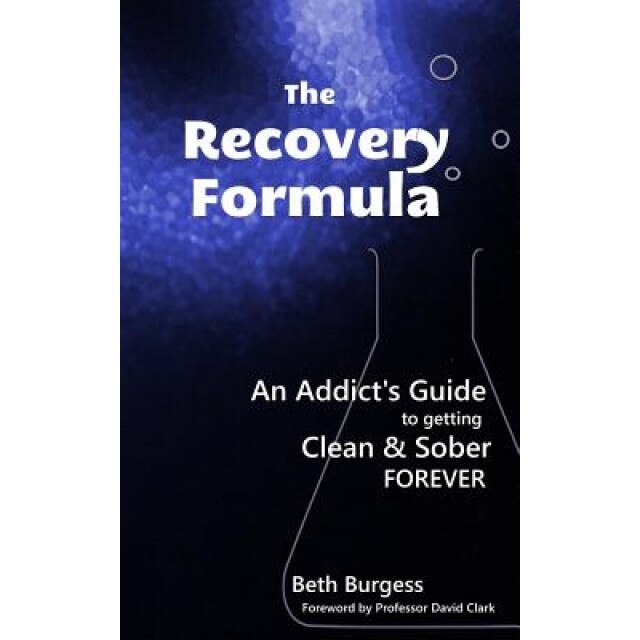 The Recovery Formula: An Addict's Guide to Getting Clean and Sober Forever, Beth Burgess (Author)