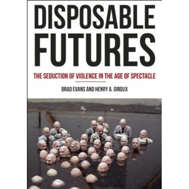 Disposable Futures: The Seduction of Violence in the Age of Spectacle, Henry A. Giroux (Author)