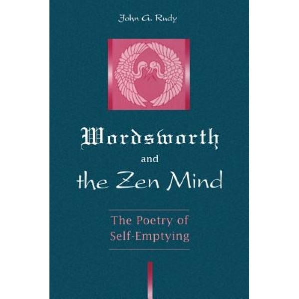 Wordsworth and Zen Mind: The Poetry of Self-Emptying, John G. Rudy (Author)