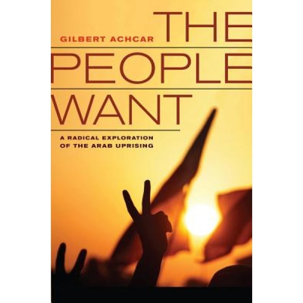 The People Want: A Radical Exploration of the Arab Uprising, Gilbert Achcar (Author)