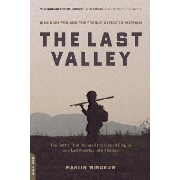 The Last Valley: Dien Bien Phu and the French Defeat in Vietnam, Martin Windrow