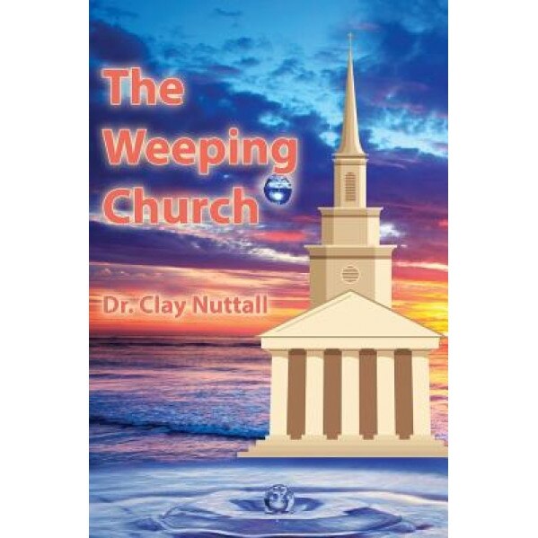 The Weeping Church: Confronting the Crisis of Church Polity, Clay Nuttall (Author)