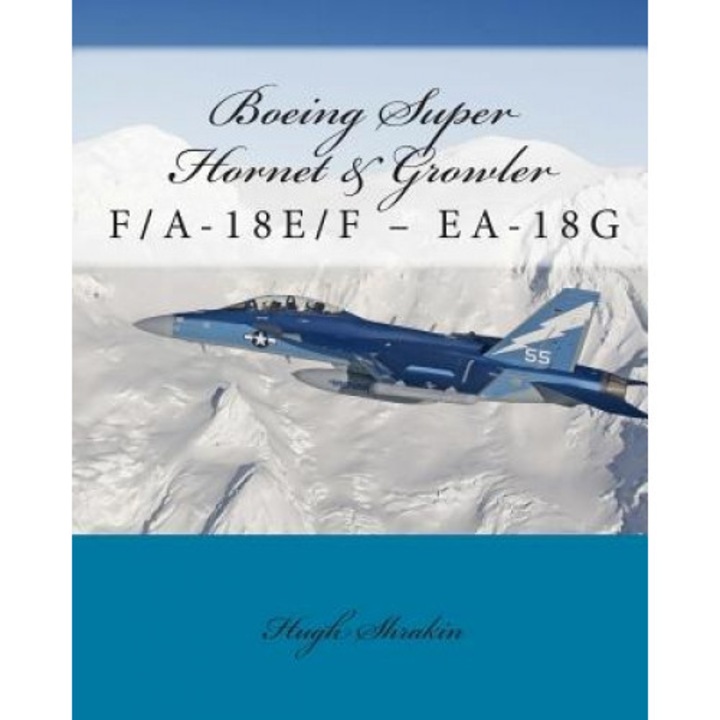 Boeing Super Hornet & Growler: F/A-18e/F - EA-18g, Hugh Shrakin (Author)