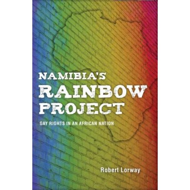 Namibia's Rainbow Project: Gay Rights in an African Nation, Robert Lorway (Author)