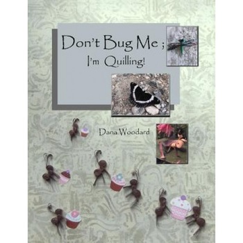 Don't Bug Me; I'm Quilling!: Paper Quilling Projects, Dana Woodard (Author) Don't Bug Me; I'm Quilling!: Paper Quilling Projects, Dana Woodard (Author)