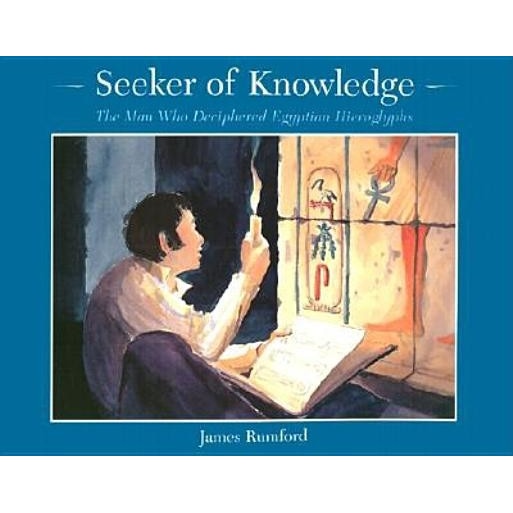 Seeker of Knowledge: The Man Who Deciphered Egyptian Hieroglyphs, James Rumford