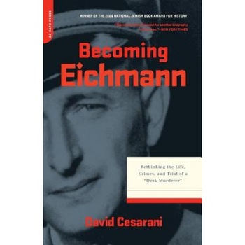 Becoming Eichmann: Rethinking the Life, Crimes, and Trial of a  Becoming Eichmann: Rethinking the Life, Crimes, and Trial of a