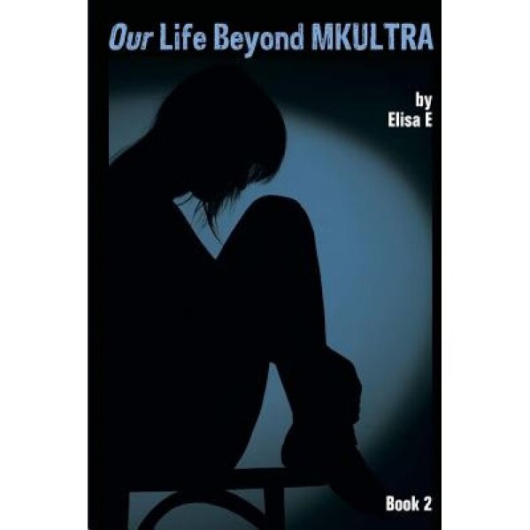 Our Life Beyond Mkultra, Book 2, Elisa E (Author)